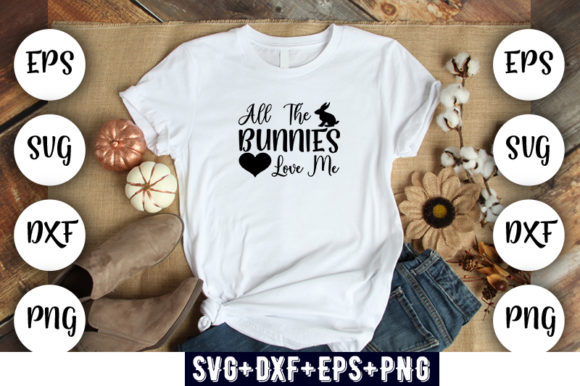 All the Bunnies Love Me: Graphics for T-Shirt Designs