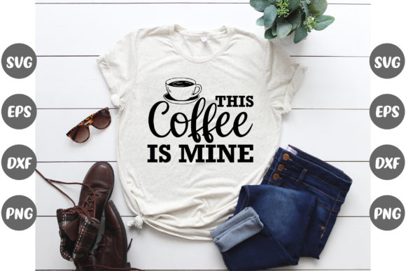 Coffee Quotes, This Coffee is Mine T-Shirt Designs