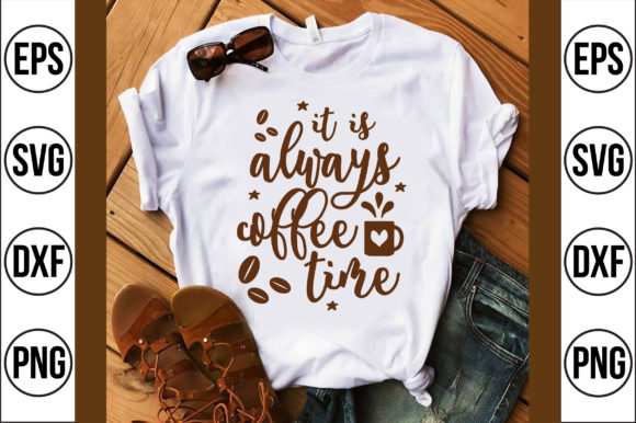 It is Always Coffee Time Graphics for T-Shirt Designs