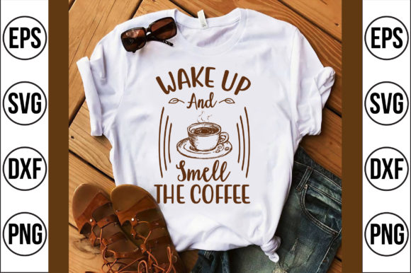 Wake Up and Smell the Coffee Graphics & T-Shirt Designs